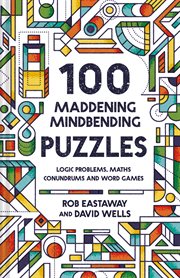 100 maddening mindbending puzzles: logic problems, maths conundrums and word games : Logic Problems, Maths Conundrums and Word Games cover image