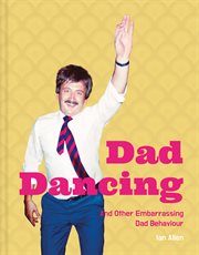 Dad Dancing : and Other Embarrassing Dad Behaviour cover image
