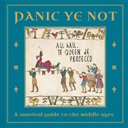 Panic Ye Not: A Survival Guide to the Middle Ages : A Survival Guide to the Middle Ages cover image