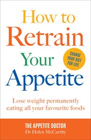 How to retrain your appetite : lose weight permanently by eating all your favourite foods cover image