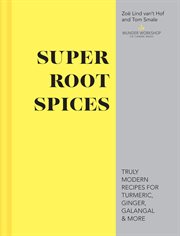 Super root spices : truly modern recipes for turmeric, ginger, galangal & more cover image