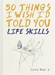 50 things I wish I'd told you : life skills cover image