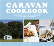 Caravan cookbook: delicious, easy-to-make recipes in the great outdoors : Delicious, Easy cover image