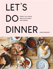 Let's Do Dinner: Perfect Do-Ahead Meals for Family and Friends : Perfect Do cover image
