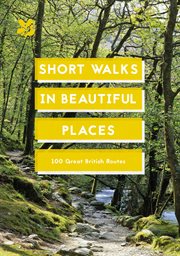 Short Walks in Beautiful Places: 100 Great British Routes (National Trust History & Heritage) : 100 Great British Routes (National Trust History & Heritage) cover image