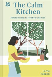The Calm Kitchen: Mindful Recipes to Feed Body and Soul : Mindful Recipes to Feed Body and Soul cover image
