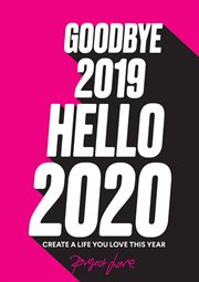 Goodbye 2019, Hello 2020: Create a Life You Love This Year : Create a Life You Love This Year cover image