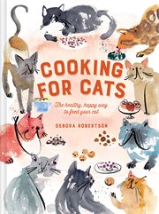 Cooking for Cats: The Healthy, Happy Way to Feed Your Cat : The Healthy, Happy Way to Feed Your Cat cover image