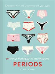 50 things you need to know about periods: know your flow and live in sync with your cycle : Know Your Flow and Live In Sync With Your Cycle cover image