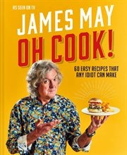 Oh Cook!: 60 Easy Recipes That Any Idiot Can Make : 60 Easy Recipes That Any Idiot Can Make cover image
