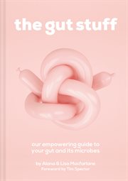 The Gut Stuff: An Empowering Guide to Your Gut and Its Microbes : An Empowering Guide to Your Gut and Its Microbes cover image