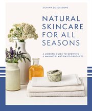 Natural Skincare For All Seasons : A Modern Guide to Growing & Making Plant-Based Products cover image