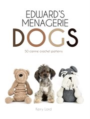 Edward's Menagerie: Dogs: 50 Canine Crochet Patterns : Dogs cover image