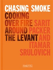 Chasing Smoke: Cooking over Fire Around the Levant : Cooking over Fire Around the Levant cover image
