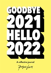 Goodbye 2021, Hello 2022 : Design a Life You Love This Year cover image