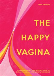 The Happy Vagina : An Entertaining, Empowering Guide to Gynaecological and Sexual Wellbeing cover image