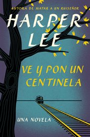 Ve y pon un centinela : go set a watchman - spanish edition cover image