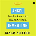 Angel investing : insider secrets to wealth creation cover image