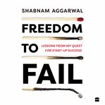 Freedom to fail : lessons from my quest for startup success cover image