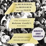 The Murderer, The Monarch and The Fakir : A New Investigation of Mahatma Gandhi's Assassination cover image