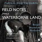 Field Notes From a Waterborne Land : Bengal Beyond the Bhadralok cover image