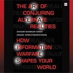 The Art of Conjuring Alternate Realities : How Information Warfare Shapes Your World cover image