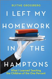 I left my homework in the Hamptons : what I learned teaching the children of the one percent cover image