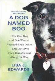 A dog named Boo : how one dog and one woman rescued each other--and the lives they transformed along the way cover image