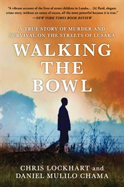 Walking the bowl : a true story of murder and survival among the street children of Lusaka cover image