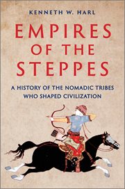 Empires of the Steppes : A History of the Nomadic Tribes Who Shaped Civilization cover image