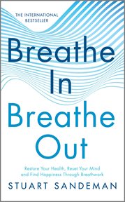 Breathe In, Breathe Out : Restore Your Health, Reset Your Mind and Find Happiness Through Breathwork cover image