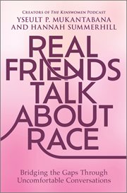 Real Friends Talk About Race : Bridging the Gaps Through Uncomfortable Conversations cover image
