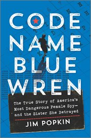 Code Name Blue Wren : The True Story of America's Most Dangerous Female Spy-and the Sister She Betrayed cover image