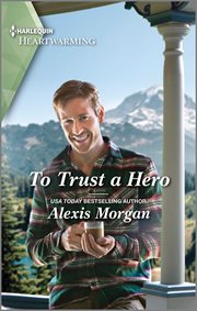 To Trust a Hero : A Clean and Uplifting Romance. Heroes of Dunbar Mountain cover image