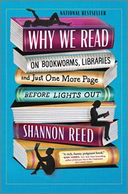 Why We Read : On Bookworms, Libraries, and Just One More Page Before Lights Out cover image