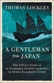 A Gentleman From Japan : The Untold Story of an Incredible Journey from Asia to Queen Elizabeth's Court cover image