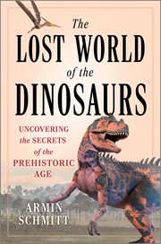 The Lost World of the Dinosaurs : Uncovering the Secrets of the Prehistoric Age cover image