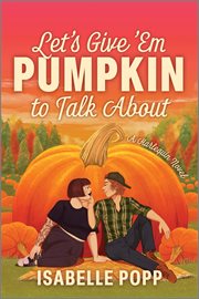 Let's Give 'Em Pumpkin to Talk About : A Spicy Fall Romance cover image