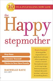 The happy stepmother : stay sane, empower yourself, thrive in your new family cover image