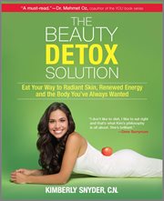 The beauty detox solution : eat your way to radiant skin, renewed energy, and the body you've always wanted cover image