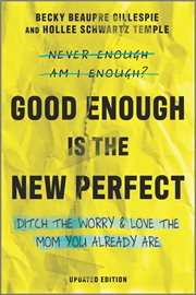 Good enough is the new perfect : finding happiness and success in modern motherhood cover image