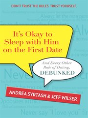 It's okay to sleep with him on the first date : and every other rule of dating, debunked cover image
