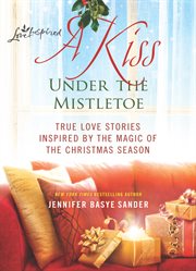 A kiss under the mistletoe : true love stories inspired by the magic of the Christmas season cover image