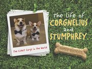 The life of corgnelius and stumphrey : the cutest corgis in the world cover image
