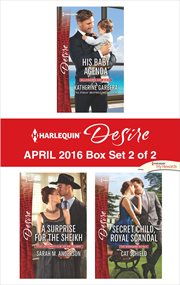 Harlequin desire april 2016, box set 2 of 2 : His Baby Agenda\A Surprise for the Sheikh\Secret Child, Royal Scandal cover image