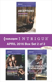 Harlequin intrigue april 2016, box set 2 of 2 : Deceptions\Heavy Artillery Husband\Full Force Fatherhood cover image