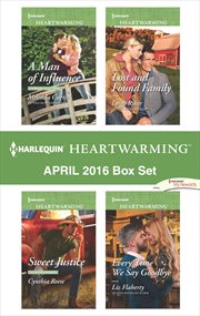 Harlequin heartwarming april 2016 box set : a Man of Influence\Sweet Justice\Lost and Found Family\Every Time We Say Goodbye cover image