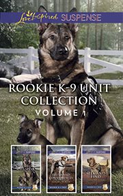 Rookie K-9 unit collection : Protect and serve ; Truth and consequences ; Seek and find. Volume 1 cover image