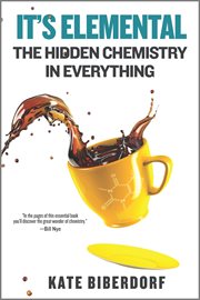 It's elemental : the hidden chemistry in everything cover image