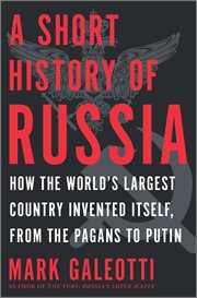 A short history of Russia : how the world's largest country invented itself, from the pagans to Putin cover image